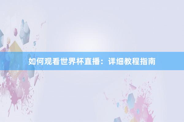 如何观看世界杯直播：详细教程指南
