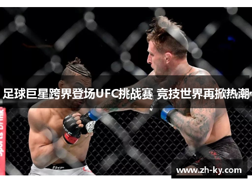 足球巨星跨界登场UFC挑战赛 竞技世界再掀热潮