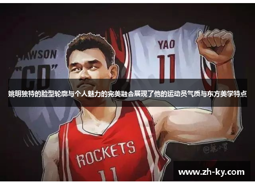 姚明独特的脸型轮廓与个人魅力的完美融合展现了他的运动员气质与东方美学特点