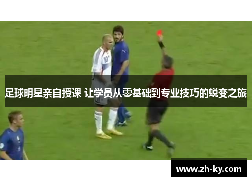 足球明星亲自授课 让学员从零基础到专业技巧的蜕变之旅