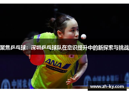 聚焦乒乓球：深圳乒乓球队在意识提升中的新探索与挑战