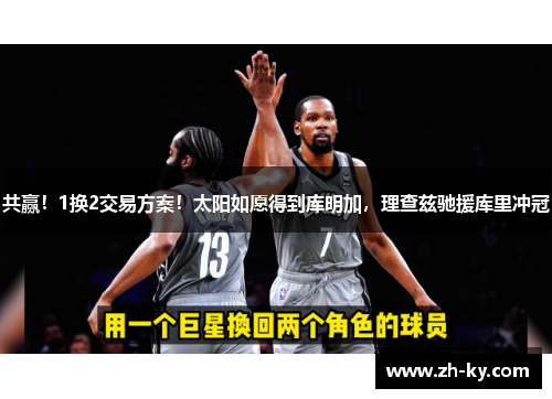 共赢！1换2交易方案！太阳如愿得到库明加，理查兹驰援库里冲冠